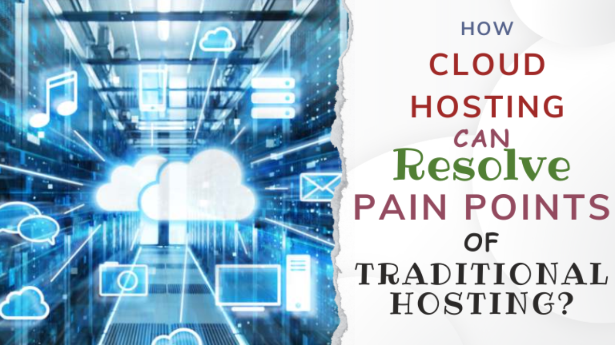 Cloud Hosting can Resolve Top 5 Pain Points of Traditional Web Hosting