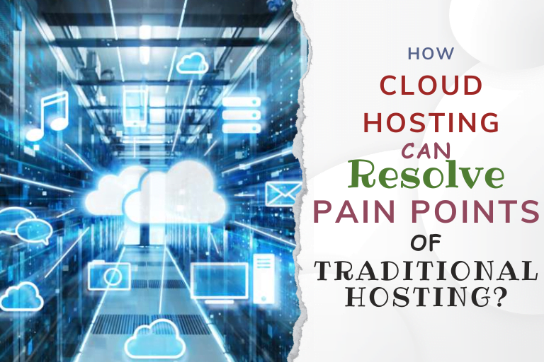 Cloud Hosting can Resolve Top 5 Pain Points of Traditional Web Hosting